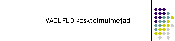 VACUFLO kesktolmuimejad